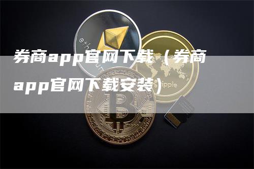 券商app官网下载（券商app官网下载安装）