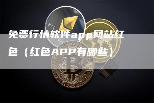 免费行情软件app网站红色（红色APP有哪些）