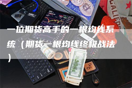 一位期货高手的一根均线系统（期货一根均线终极战法）