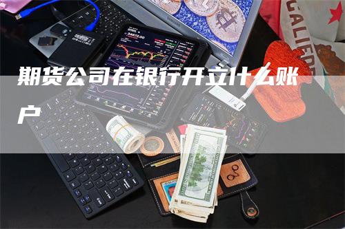 期货公司在银行开立什么账户