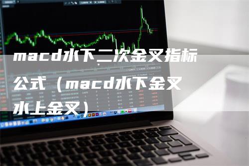 macd水下二次金叉指标公式（macd水下金叉 水上金叉）