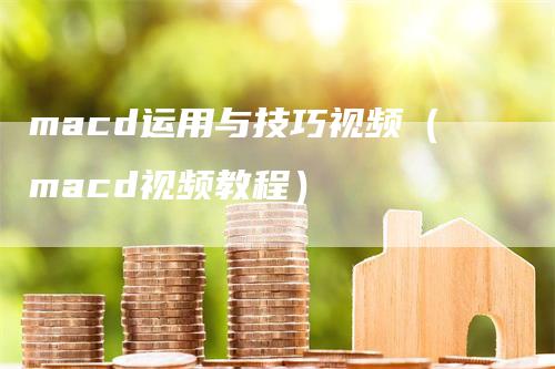 macd运用与技巧视频（macd视频教程）