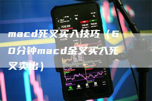 macd死叉买入技巧（60分钟macd金叉买入死叉卖出）