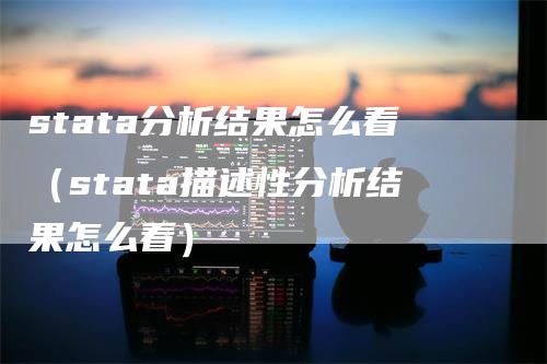 stata分析结果怎么看（stata描述性分析结果怎么看）