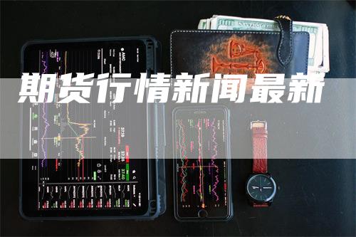 期货行情新闻最新