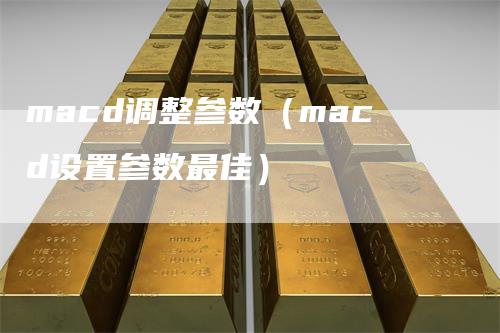 macd调整参数（macd设置参数最佳）