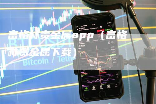 富格林贵金属app（富格林贵金属下载）